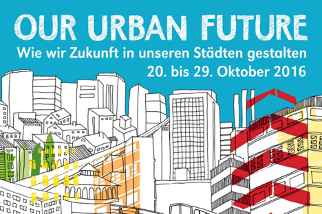 Our Urban Future - Wie wir Zukunft in unseren Städten gestalten